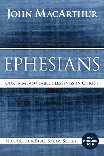Ephesians: Our Immeasurable Blessings in Christ (MacArthur Bible Studies)