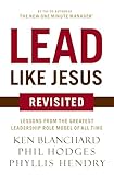 Lead Like Jesus Revisited Lessons From The Greatest Leadership Role Model Of All Time
