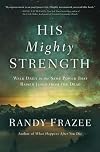 His Mighty Strength: Walk Daily in the Same Power That Raised Jesus from the Dead