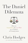 The Daniel Dilemma: How to Stand Firm and Love Well in a Culture of Compromise