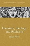 Literature, theology and feminism (Manchester Studies in Religion Culture and Gender MUP)