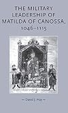 The Military Leadership of Matilda of Canossa, 1046-1115 (Gender in History)
