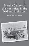 Martha Gellhorn: The war writer in the field and in the text