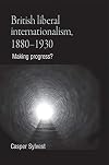 British liberal internationalism, 1880-1930 making progress?