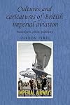 Cultures and caricatures of British imperial aviation : passengers, pilots, publicity