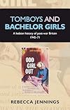 Tomboys and bachelor girls: A lesbian history of post-war Britain 1945-71