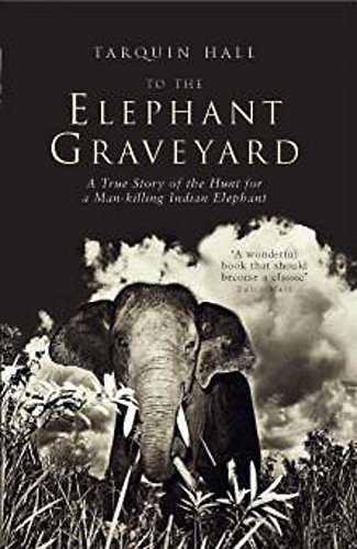 To The Elephant Graveyard: A True Story of the Hunt for a Man-Killing Indian Elephant cover