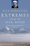 Extremes Along the Silk Road: Adventures Off the World's Oldest Superhighway