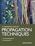 GARDENER'S GUIDE TO PROPAGATION TECHNIQUES