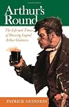 Arthur's Round: The Life and Times of Brewing Legend Arthur Guinness