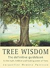 Tree Wisdom: The Definitive Guidebook to the Myth, Folklore and Healing Power of Trees