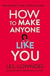 How to Make Anyone Like You: Proven Ways to Become a People Magnet