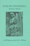 Evelyn Underhill : Anglican mystic : eight letters of Evelyn Underhill & essays by A.M. Ramsey & A.M. Allchin
