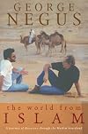 The World from Islam: A Journey of Discovery through the Muslim Heartland