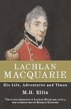 Lachlan Macquarie : his life, adventures and times