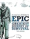 Shackleton's Epic: Recreating the World's Greatest Journey of Survival