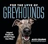 For The Love Of Greyhounds: Adopted Greyhounds and their Happy Ever Afters