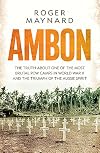 Ambon: The truth about one of the most brutal POW camps in World War II and the triumph of the Aussie spirit (Hachette Military Collection)