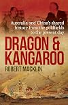 Dragon and Kangaroo: Australia and China's Shared History from the Goldfields to the Present Day