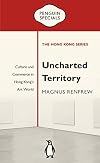 Uncharted Territory: Culture and Commerce in Hong Kong's Art World (Penguin Specials: The Hong Kong Series)