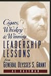 Cigars, Whiskey and Winning: Leadership Lessons from General Ulysses S. Grant