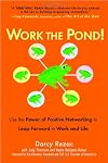 Work the Pond! Use the Power of Positive Networking to Leap Forward in Work and Life