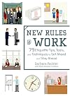New Rules @ Work: 79 Etiquette Tips, Tools, and Techniques to Get Ahead and Stay Ahead
