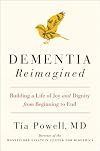 Dementia Reimagined: Building a Life of Joy and Dignity from Beginning to End