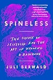Spineless The Science Of Jellyfish And The Art Of Growing A Backbone