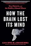 How the Brain Lost Its Mind: Sex, Hysteria, and the Riddle of Mental Illness