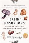 Healing Mushrooms: A Practical and Culinary Guide to Using Mushrooms for Whole Body Health