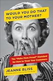 Would You Do That To Your Mother The Make Mom Proud Standard For How To Treat Your Customers