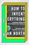 How to Invent Everything: A Survival Guide for the Stranded Time Traveler