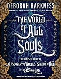 The World Of All Souls The Complete Guide To A Discovery Of Witches Shadow Of Night And The Book Of Life All Souls Series