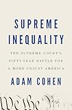 Supreme Inequality The Supreme Courts Fiftyyear Battle For A More Unjust America