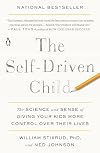 The Self-Driven Child: The Science and Sense of Giving Your Kids More Control Over Their Lives
