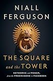 The Square And The Tower Networks And Power From The Freemasons To Facebook
