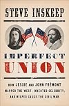 Imperfect Union: How Jessie and John Frémont Mapped the West, Invented Celebrity, and Helped Cause the Civil War