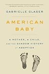 American Baby: A Mother, a Child, and the Shadow History of Adoption