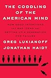 The Coddling Of The American Mind How Good Intentions And Bad Ideas Are Setting Up A Generation For Failure