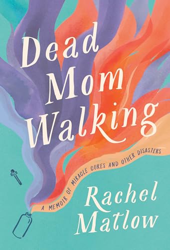 Dead Mom Walking: A Memoir of Miracle Cures and Other Disasters book cover