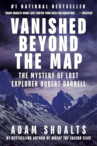 Vanished Beyond the Map: The Mystery of Lost Explorer Hubert Darrell by Adam Shoalts / by 63725