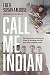 Call Me Indian: From the Trauma of Residential School to Becoming the NHL's First Treaty Indigenous Player