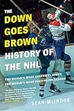 The Down Goes Brown History Of The Nhl The Worlds Most Beautiful Sport The Worlds Most Ridiculous League