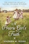 A Prairie Girl's Faith: The Spiritual Legacy of Laura Ingalls Wilder