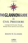 The Glannon Guide to Civil Procedure: Learning Civil Procedure Through Multiple-Choice Questions and Analysis