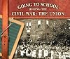Going to School During the Civil War: The Union (Going to School in History)