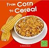 From Corn to Cereal (First Facts: From Farm to Table)