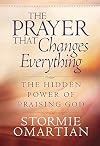 The Prayer That Changes Everything®: The Hidden Power of Praising God (Omartian, Stormie)