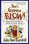 She's Gonna Blow!: Real Help for Moms Dealing with Anger